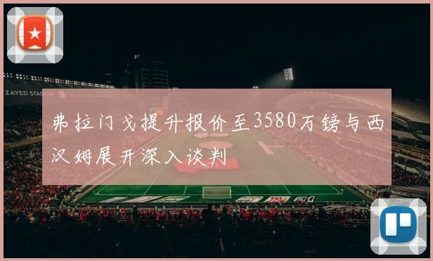 弗拉门戈提升报价至3580万镑与西汉姆展开深入谈判