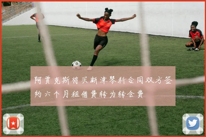 阿贾克斯将买断津琴科合同双方签约六个月租借费转为转会费