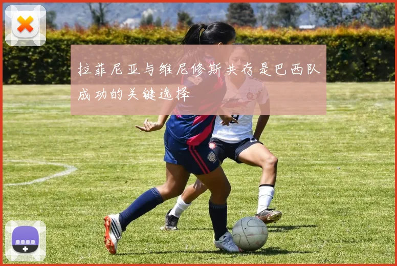 拉菲尼亚与维尼修斯共存是巴西队成功的关键选择